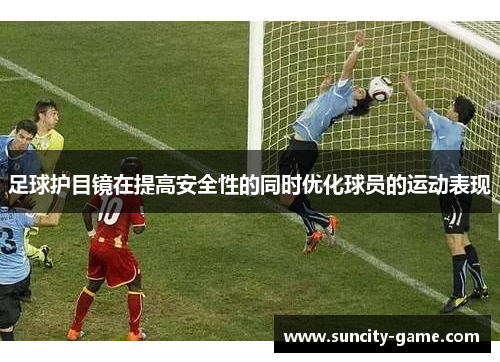 足球护目镜在提高安全性的同时优化球员的运动表现
